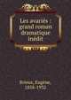 Les avari?s : grand roman dramatique in?dit, Brieux, Euge?ne, 1858-1932 
