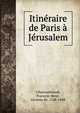 Itineraire de Paris a Jerusalem, Chateaubriand, Fran?ois-Ren?, vicomte de, 1768-1848 