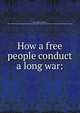 How a free people conduct a long war:, Charles J. Stille 