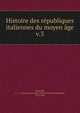 Histoire des rpubliques italiennes du moyen ge. v.3, J. C. L. Simonde de Sismondi 