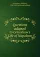 Questions adapted to Grimshaw's Life of Napoleon, Grimshaw, [William], 1782-1852. [from old catalog] 