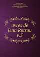 uvres de Jean Rotrou. v.5, Rotrou, Jean, 1609-1650,Viollet Le Duc, M. (Emmanuel-Louis-Nicolas), 1781-1857 
