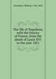 The life of Napoleon, with the history of France, from the death of Louis XVI to the year 1821, Grimshaw, William, 1782-1852 