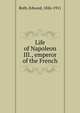 Life of Napoleon III., emperor of the French, Roth, Edward, 1826-1911 