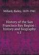 History of the San Francisco Bay Region : history and biography. v.1, Millard, Bailey, 1859-1941 
