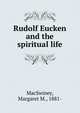 Rudolf Eucken and the spiritual life, MacSwiney, Margaret M., 1881- 