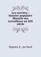 Les ouvriers : histoire populaire illustr?e des travailleurs au XIX si?cle, Dupont, E., du Nord 