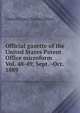 Official gazette of the United States Patent Office microform. Vol. 48-49, Sept. -Oct. 1889, United States. Patent Office 