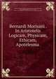 Bernardi Morisani . In Aristotelis Logicam, Physicam, Ethicam, Apotelesma ., Morisanus, Bernardus,Weiss, Johann Friedrich, printer,Mareschall, Peter, publisher,Adams, John, 1735-1826, former owner. BRL,Boston Public Library (John Adams Library) BRL 
