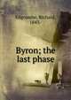 Byron; the last phase, Edgcumbe, Richard, 1843- 
