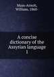 A concise dictionary of the Assyrian language. 1, Muss-Arnolt, William, 1860- 