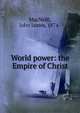 World power: the Empire of Christ, MacNeill, John James, 1874- 