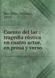 Cuento del lar : tragedia r?stica en cuatro actos, en prosa y verso, Rey Soto, Antonio, 1879- 