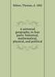 A universal geography, in four parts: historical, mathematical, physical, and political, Milner, Thomas, d. 1882 