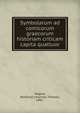 Symbolarum ad comicorum graecorum historiam criticam capita quattuor, Wagner, Reinhold Johannes Theodor, 1881- 