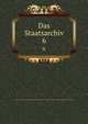 Das Staatsarchiv. 6, Periodicals,Institut f?r Ausw?rtige Politik (Germany),Institut f?r Ausl?ndisches ?ffentliches Recht und V?lkerrecht (Germany) 