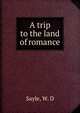 A trip to the land of romance, Sayle, W. D 