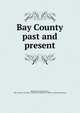 Bay County past and present, Butterfield, George Ernest, 1883- ed,Bay City (Mich.). Public Schools,Bay City (Mich.). Board of Education 