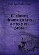 El clown; drama en tres actos y en prosa, Fola Igurbide, Jos? 
