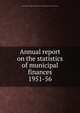 Annual report on the statistics of municipal finances. 1951-56, Massachusetts. Dept. of Corporations and Taxation. Bureau of Accounts 