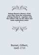 Bishop Burnet's History of his own time, from the restoration of King Charles II : together with the author's life, by the editor and some explanatory notes, Burnet, Gilbert, 1643-1715 