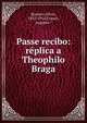 Passe recibo: r?plica a Theophilo Braga, Romero, S?lvio, 1851-1914,Franco, Augusto.* 