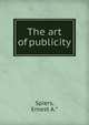 The art of publicity, Spiers, Ernest A.* 