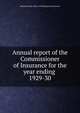 Annual report of the Commissioner of Insurance for the year ending .. 1929-30, Massachusetts. Dept. of Banking and Insurance 