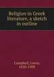 Religion in Greek literature, a sketch in outline, Campbell, Lewis, 1830-1908 