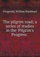 The pilgrim road; a series of studies in the 'Pilgrim's Progress.', Fitzgerald, William Blackburn 