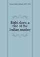 Eight days; a tale of the Indian mutiny, Forrest, Robert Edward, 1835?-1914 