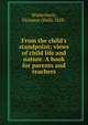 From the child's standpoint; views of child life and nature. A book for parents and teachers, Winterburn, Florence (Hull) 1858- 