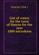 List of voters for the town of Simcoe for the year 1880 microform, Simcoe (Ont.) 
