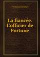 La fianc?e. L'officier de Fortune, Scott, Walter, Sir, 1771-1832 
