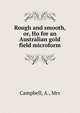 Rough and smooth, or, Ho for an Australian gold field microform, Campbell, A., Mrs 
