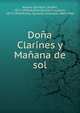 Do?a Clarines y Ma?ana de sol, Alvarez Quintero, Seraf?n, 1871-1938,Alvarez Quintero, Joaqu?n, 1873-1944,Morley, Sylvanus Griswold, 1883-1948 