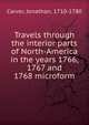 Travels through the interior parts of North-America in the years 1766, 1767 and 1768 microform, Carver, Jonathan, 1710-1780 