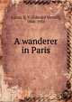 A wanderer in Paris, Lucas, E. V. (Edward Verrall), 1868-1938 