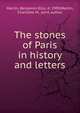 The stones of Paris in history and letters, Martin, Benjamin Ellis, d. 1909,Martin, Charlotte M., joint author 