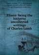 Eliana: being the hitherto uncollected writings of Charles Lamb, Lamb, Charles, 1775-1834,Babson, Joseph Edward, 1830-1875,Baker, D. sgn,Wordsworth Collection 