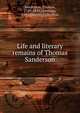 Life and literary remains of Thomas Sanderson, Sanderson, Thomas, 1759-1829,Lowthian, J,Wordsworth Collection 