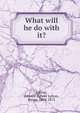 What will he do with it?, Edward Bulwer Lytton 