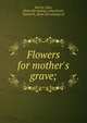Flowers for mother's grave;, McCoy, John, [from old catalog] comp,Wever, Daniel H., [from old catalog] ed 