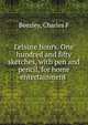 Leisure hours. One hundred and fifty sketches, with pen and pencil, for home entertainment, Charles F. Beezley 