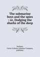 The submarine boys and the spies : or, Dodging the sharks of the deep, Durham, Victor G,Henry Altemus Company, publisher 