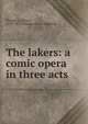 The lakers: a comic opera in three acts, Plumptre, James, 1770-1832,Wordsworth Collection 