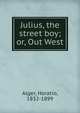 Julius, the street boy; or, Out West, Alger Horatio 