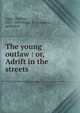 The young outlaw : or, Adrift in the streets, Alger Horatio 