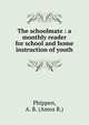 The schoolmate : a monthly reader for school and home instruction of youth, Phippen, A. R. (Amos R.) 