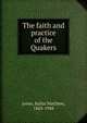 The faith and practice of the Quakers, Jones Rufus Matthew 